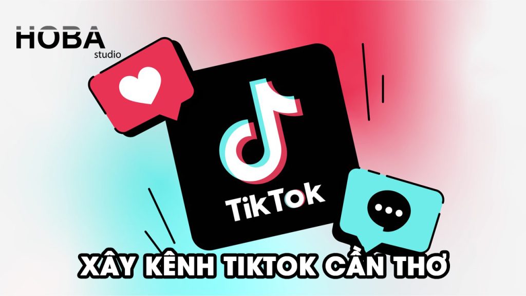 xây kênh tiktok tại cần thơ